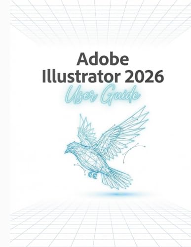  Adobe Illustrator 2026 User Guide: The Complete Classroom Guide to Graphic Design, Vector Illustration, Custom Typography, and Commercial Branding