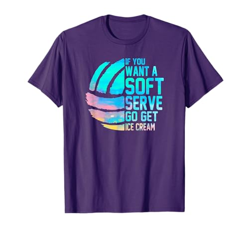 If you want a soft serve go get ice cream women Volleyball T-Shirt