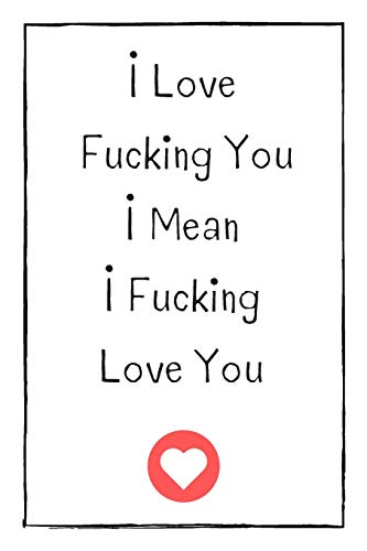 I Love Fucking You I Mean I Fucking Love You: Naughty Gift For Adults, Couple, Boyfriend, Girlfriend, Friends, Blank Lined Journal, Notebook, Useful Gift Ideas For Your Beloved One