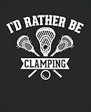Lacrosse Composition Notebook: Funny Gift for Lacrosse Player and Coach, Men, Women, Boys and Girls. With Quote Saying I'd Rather be Clamping. 7.5x9.25 in, 110 Pages, Wide Ruled Lined Paper Journal.