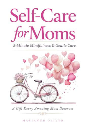 Self Care for Moms: 5-Minute Mindfulness & Gentle Self-Care for Real Life. Simple Practices for Calm and Presence in Motherhood. (For Amazing Moms)