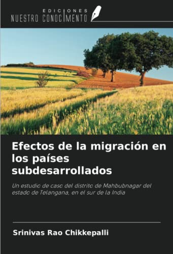 Efectos de la migración en los países subdesarrollados: Un estudio de caso del distrito de Mahbubnagar del estado de Telangana, en el sur de la India