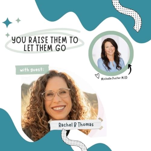 You Raise Them to Let Them Go &mdash; Emotionally Focused Family Therapist Rachel Thomas on Parenting Through Every Stage