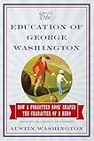 The Education of George Washington: How a forgotten book shaped the character of a hero