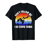 dont follow me i do stupid things - quad atv a quattro ruote maglietta
