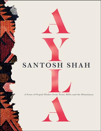 Ayla: A Feast of Nepali Dishes from Terai, Hills and Himalayas