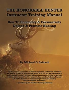Paperback The Honorable Hunter Instructor Training Manual: How To Honorably & Persuasively Defend & Promote Hunting Book