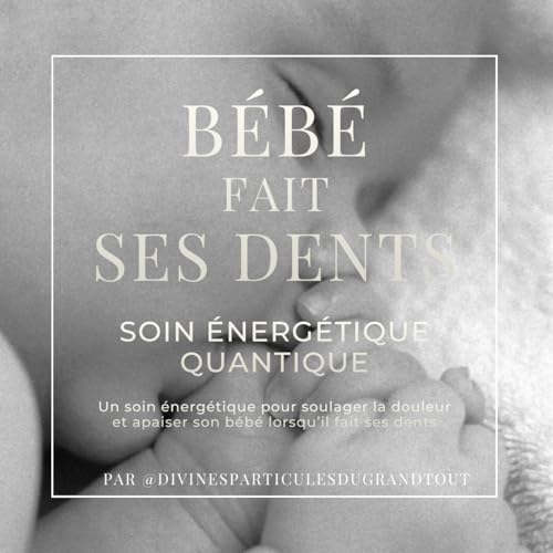 B&Eacute;B&Eacute; FAIT SES DENTS : Soin &eacute;nerg&eacute;tique : Apaiser les douleurs dentaires de mon enfant