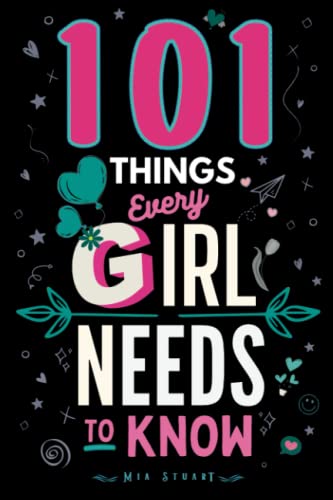 101 Things Every Girl Needs To Know: Essential Tips and Tricks for Teenage Girls!