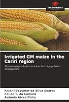 Irrigated GM maize in the Cariri region: Green mass production as a function of population arrangement 6203851361 Book Cover