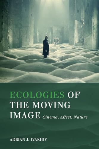 Ecologies of the Moving Image: Cinema, Affect, Nature (Environmental Humanities)