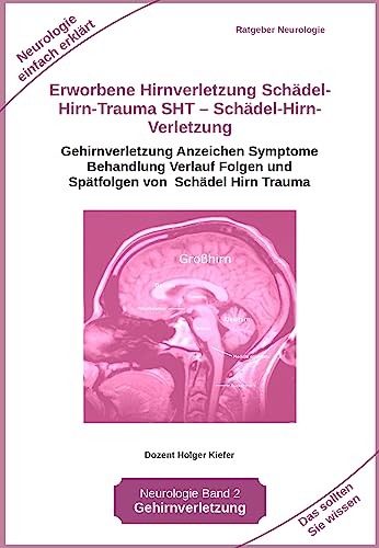 Erworbene Hirnverletzung Schädel-Hirn-Trauma SHT – Schädel-Hirn-Verletzung: Gehirnverletzung Anzeichen Symptome Behandlung Verlauf Folgen und Spätfolgen ... Verantwortung für Ihre eigene Gesundheit!)