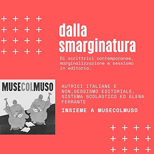 DALLA SMARGINATURA 01 - con MuseColMuso - Di autrici italiane, sessismo editoriale ed Elena Ferrante