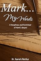 Mark... My Words: A Paraphrase And Devotional Of The Gospel of Mark 1067520007 Book Cover