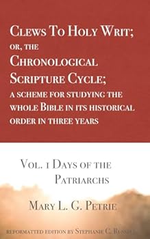 Clews To Holy Writ; or, the Chronological Scripture Cycle; a scheme for studying the whole Bible in its historical order during three years: Vol. 1 Days of the Patriarchs