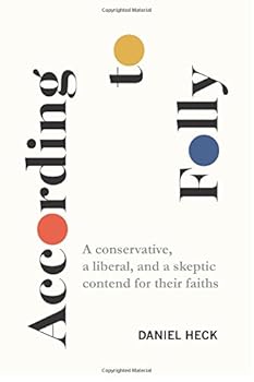According to Folly: A conservative, a liberal, and a skeptic contend for their faiths