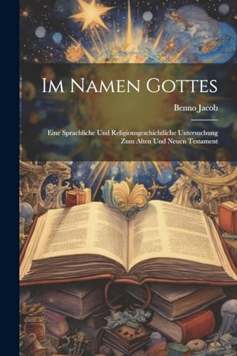 Im Namen Gottes: Eine Sprachliche Und Religionsgeschichtliche Untersuchung Zum Alten Und Neuen Testament (German Edition)