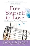 Free Yourself to Love: The Liberating Power of Forgiveness