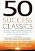 50 Success Classics: Winning Wisdom For Work & Life From 50 Landmark Books (50 Classics)