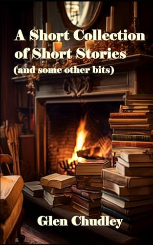 A Short Collection of Short Stories (and some other bits) (Bitesize Fiction)