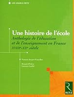 Une histoire de l'école : Anthologie de l'éducation et de l'enseignement en France, XVIIIe-XXe siècle 2725624967 Book Cover