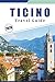 TICINO TRAVEL GUIDE 2026: Exploring Lakes, Mountains, Hidden Gems, and Cultural Highlights in Switzerland’s Italian-Speaking Region