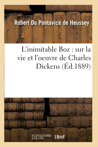 L'Inimitable Boz: Sur La Vie Et l'Oeuvre de Charles Dickens (Éd.1889) (Litterature) (French Edition)