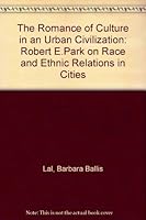 The Romance of Culture in an Urban Civilization: Robert E. Park on Race and Ethnic Relations in Cities 0415028779 Book Cover