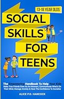 Social Skills for Teens: The Empowering Handbook To Help Your Kids Make True Friends Even As An Introvert, Communicate What's On Their Mind, Manage Anxiety & Have The Confidence To Socialize B0CNMQF2KD Book Cover