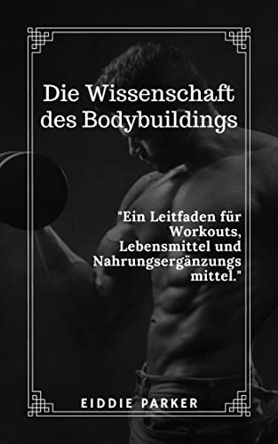 Die Wissenschaft des Bodybuildings: Ein Leitfaden für Workouts, Lebensmittel und Nahrungsergänzungsmittel