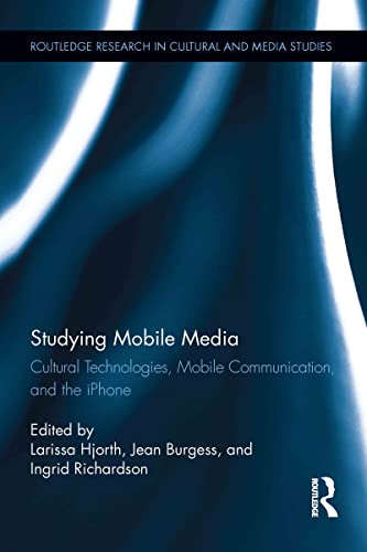 Studying Mobile Media: Cultural Technologies, Mobile Communication, and the iPhone: 39 (Routledge Research in Cultural and Media Studies)