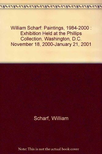 William Scharf: Paintings, 1984-2000 : Exhibition Held at the Phillips Collection, Washington, D.C. November 18, 2000-January 21, 2001