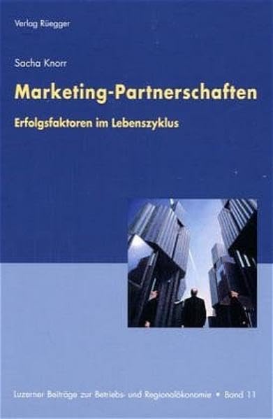 Marketing-Partnerschaften: Erfolgsfaktoren im Lebenszyklus (Luzerner Beiträge zur Betriebs- und Regionalökonomie)