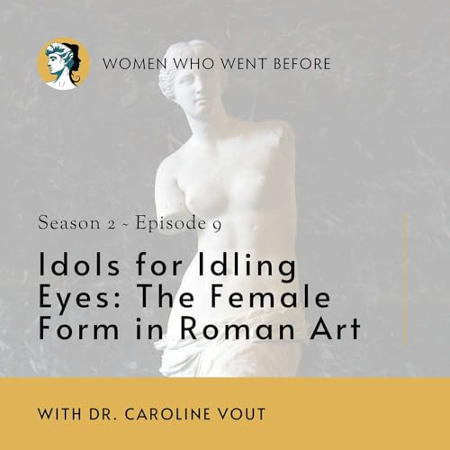 Idols for Idling Eyes: The Female Form in Roman Art