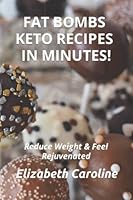Fat Bombs Keto Recipes in Minutes!: Reduce Weight & Feel Rejuvenated 1731463065 Book Cover