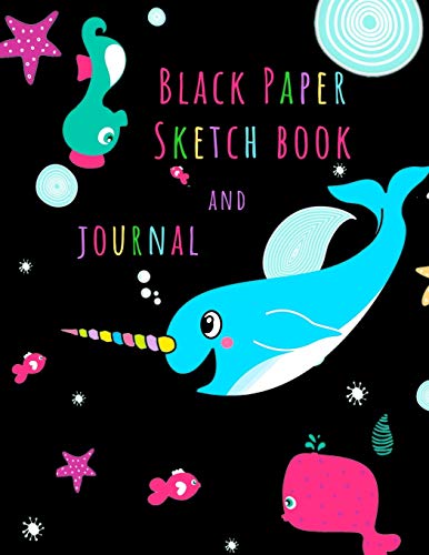 BLACK PAPER Sketch Book and Journal: Narwhal Unicorn of the Sea BLACK PAPER XL for gel pens chalk and pastels Notebook with Lined and Blank Pages for Doodles and Happy Thoughts BLACK PAPER Sketch Book and Journal: Narwhal Unicorn of the Sea BLACK PAPER XL for gel pens chalk and pastels Notebook with Lined and Blank Pages for Doodles and Happy Thoughts