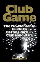 Club Game: The No-Nonsense Guide to Getting Girls in Clubs and Bars 3942017040 Book Cover