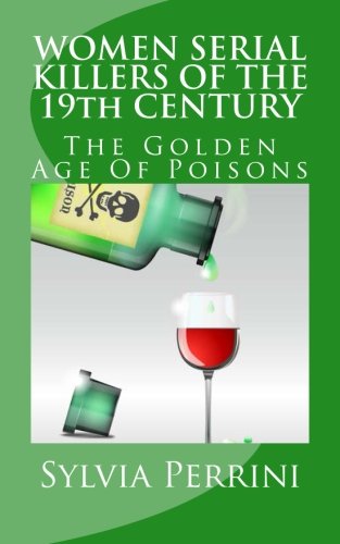 THE GOLDEN AGE OF POISONS: WOMEN SERIAL KILLERS OF THE19th CENTURY: (Serial Killers True Crime Book 3)