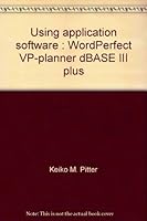 Using application software: WordPerfect, VP-planner, dBASE III plus 0394393643 Book Cover