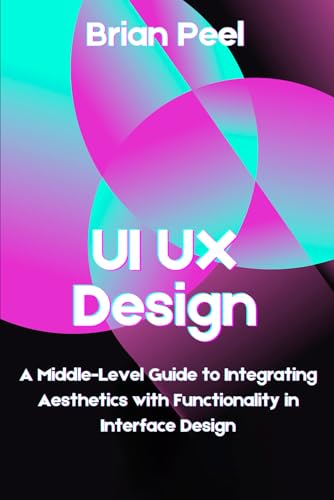 Ui Ux Design: A Middle-Level Guide To Integrating Aesthetics With Functionality In Interface Design