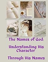 The Names of God: Understanding His Character Through His Names B0D6XWDYNY Book Cover