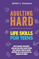 Adulting Hard: Life Skills for Teens: How to manage your money, look and feel great, learn to cook, make friends, thrive in school and work, be fit ... and conquer the world! (Adulting Hard Books) B0CQSL2HHB Book Cover