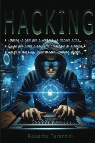 Hacking: Impara le basi per diventare un hacker etico, guida per principianti alle strategie di attacco, network hacking, data breach, violare sistemi