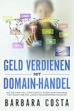 Geld verdienen mit Domain-Handel: Wie Sie ohne viel Startkapital in den Domainhandel einsteigen und ein lukratives Einkommen erzielen.