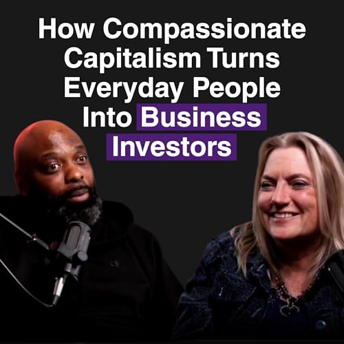 Ep. 15: How Compassionate Capitalism Turns Everyday People Into Business Investors