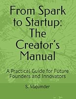 From Spark to Startup: The Creator’s Manual: A Practical Guide for Future Founders and Innovators B0F5Q8V2H1 Book Cover