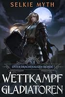 Wettkampf der Gladiatoren: Ein LitRPG-Fantasy-Roman (Unter Drachenaugen-Monden) B0FRG2CTNC Book Cover