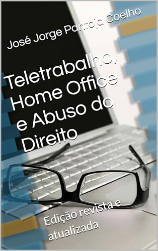 Teletrabalho, Home Office e Abuso do Direito: Edição revista e at...