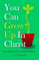 You can Grow Up in Christ: Becoming a part of a healthy church 1974506134 Book Cover