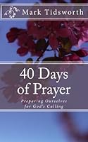 40 Days of Prayer: Preparing Ourselves for God's Calling 149750788X Book Cover